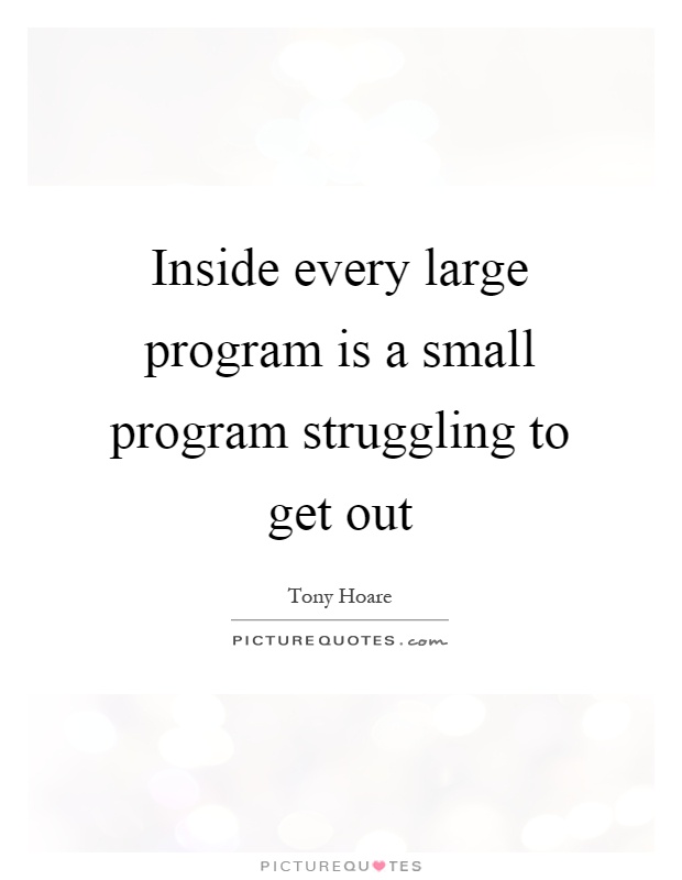 Inside every large program is a small program struggling to get out Picture Quote #1