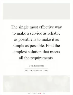 The single most effective way to make a service as reliable as possible is to make it as simple as possible. Find the simplest solution that meets all the requirements Picture Quote #1