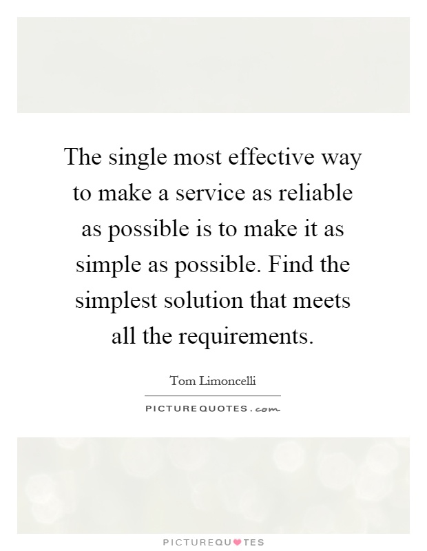 The single most effective way to make a service as reliable as possible is to make it as simple as possible. Find the simplest solution that meets all the requirements Picture Quote #1