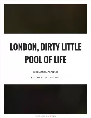 London, dirty little pool of life Picture Quote #1