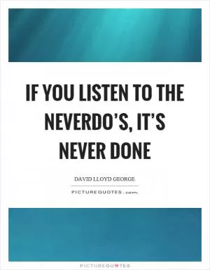 If you listen to the neverdo’s, it’s never done Picture Quote #1