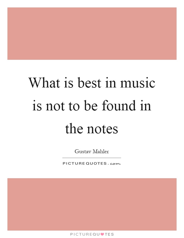 What is best in music is not to be found in the notes Picture Quote #1