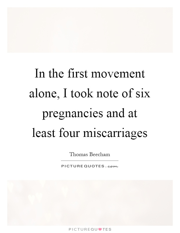 In the first movement alone, I took note of six pregnancies and at least four miscarriages Picture Quote #1