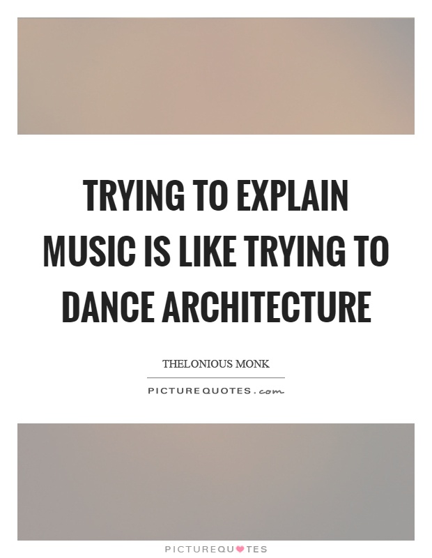 Trying to explain music is like trying to dance architecture Picture Quote #1