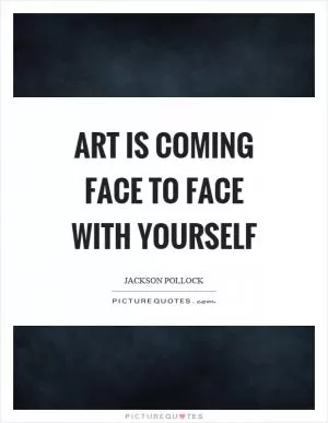 Art is coming face to face with yourself Picture Quote #1
