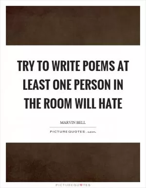 Try to write poems at least one person in the room will hate Picture Quote #1