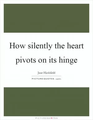 How silently the heart pivots on its hinge Picture Quote #1