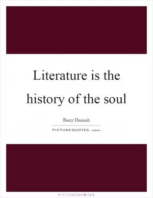 Literature is the history of the soul Picture Quote #1