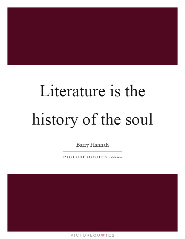 Literature is the history of the soul Picture Quote #1
