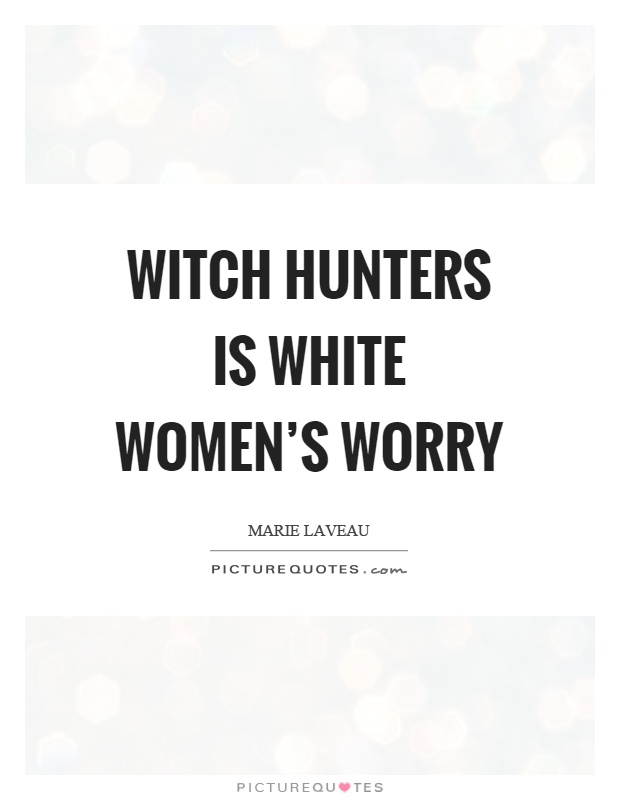 Witch hunters is white women's worry Picture Quote #1