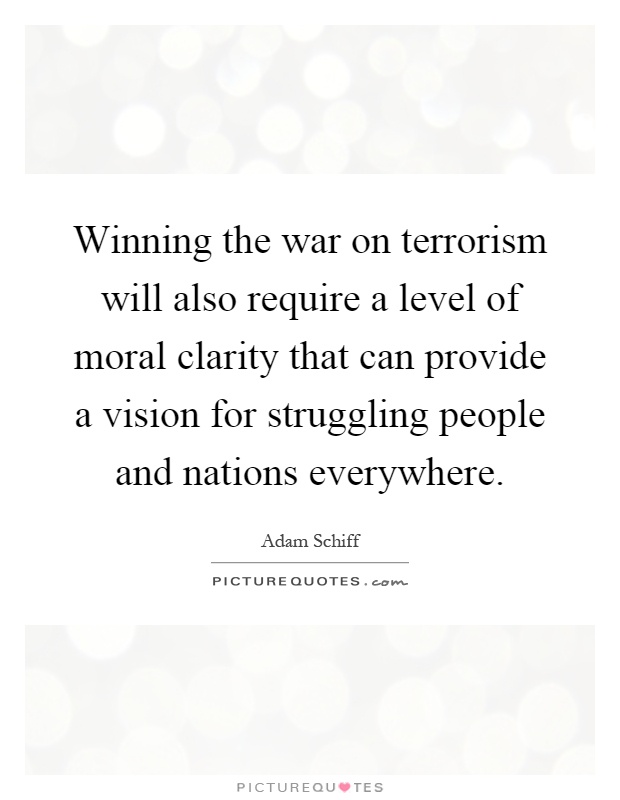 Winning the war on terrorism will also require a level of moral clarity that can provide a vision for struggling people and nations everywhere Picture Quote #1