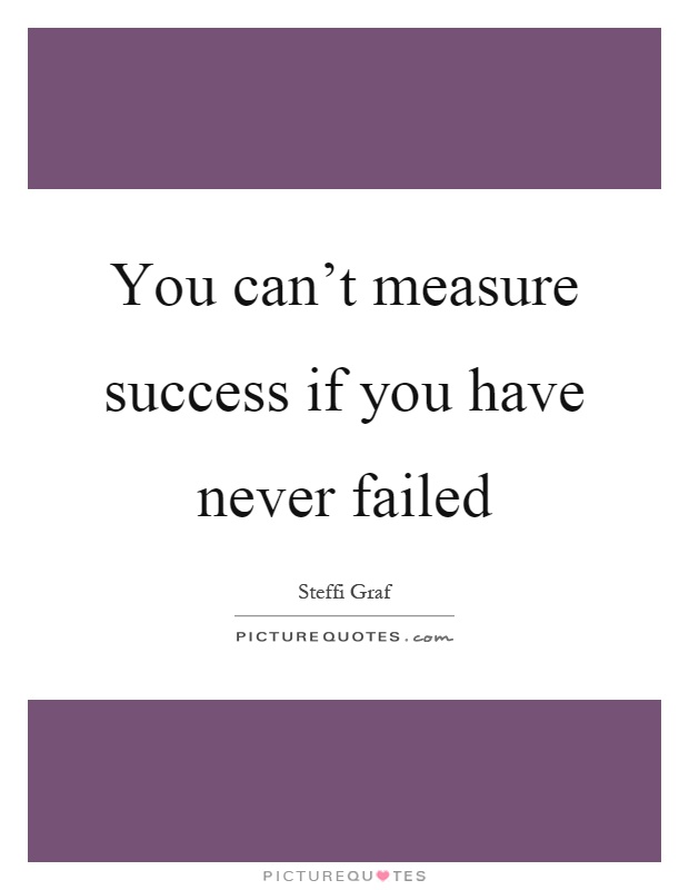 You can't measure success if you have never failed Picture Quote #1