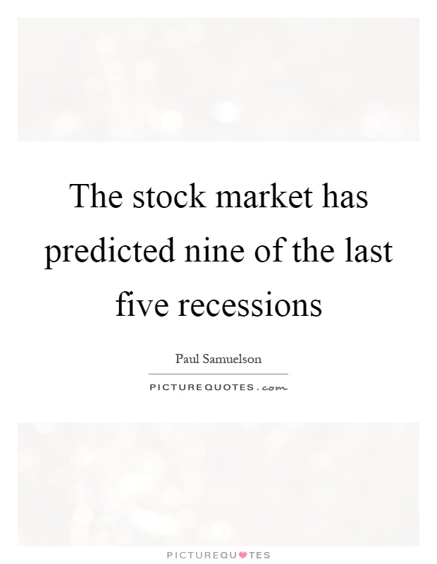 The stock market has predicted nine of the last five recessions Picture Quote #1