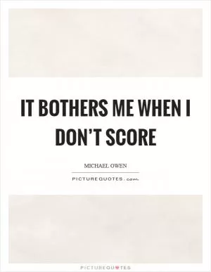 It bothers me when I don’t score Picture Quote #1