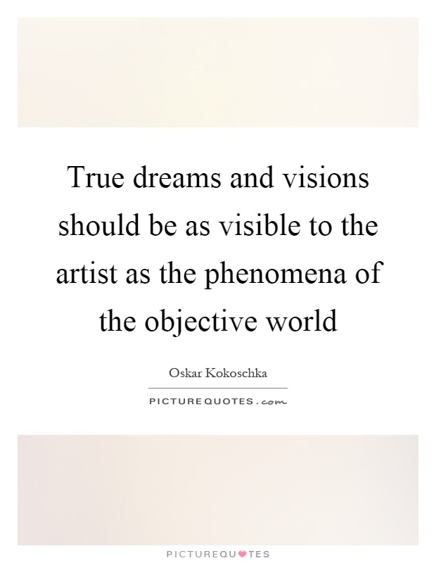 True dreams and visions should be as visible to the artist as the phenomena of the objective world Picture Quote #1