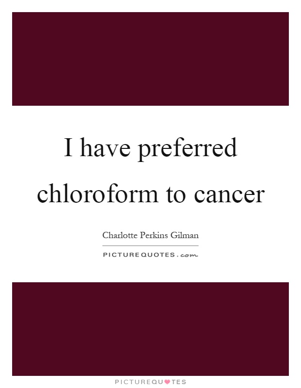 I have preferred chloroform to cancer Picture Quote #1