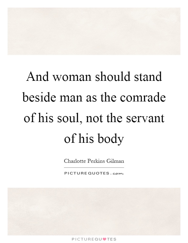 And woman should stand beside man as the comrade of his soul, not the servant of his body Picture Quote #1