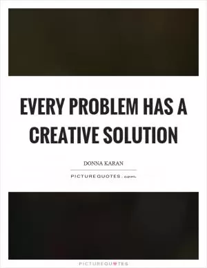 Every problem has a creative solution Picture Quote #1