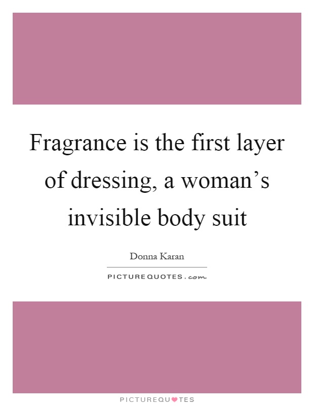 Fragrance is the first layer of dressing, a woman's invisible body suit Picture Quote #1