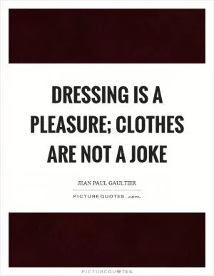 Dressing is a pleasure; clothes are not a joke Picture Quote #1