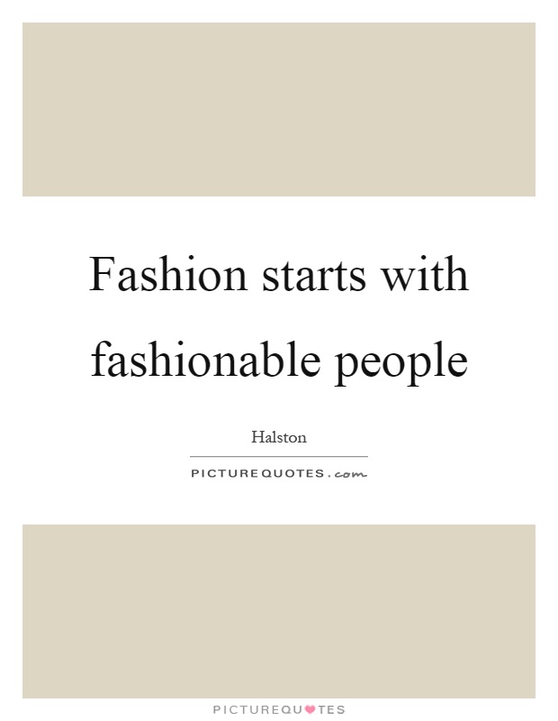 Fashion starts with fashionable people Picture Quote #1