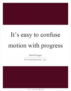 It’s easy to confuse motion with progress Picture Quote #1
