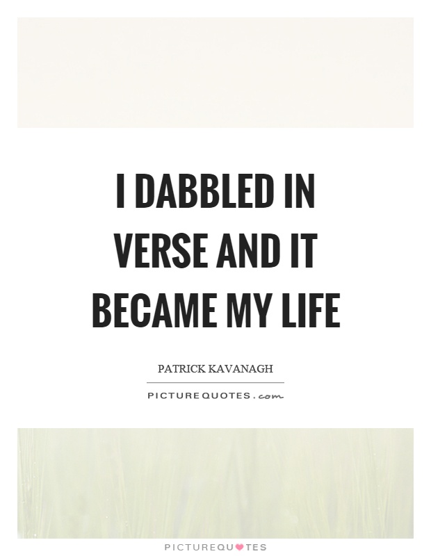 I dabbled in verse and it became my life Picture Quote #1
