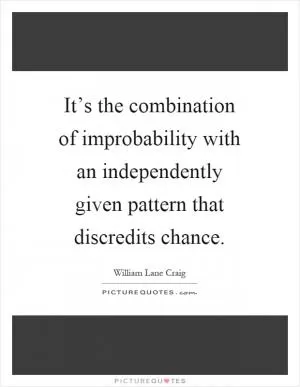 It’s the combination of improbability with an independently given pattern that discredits chance Picture Quote #1