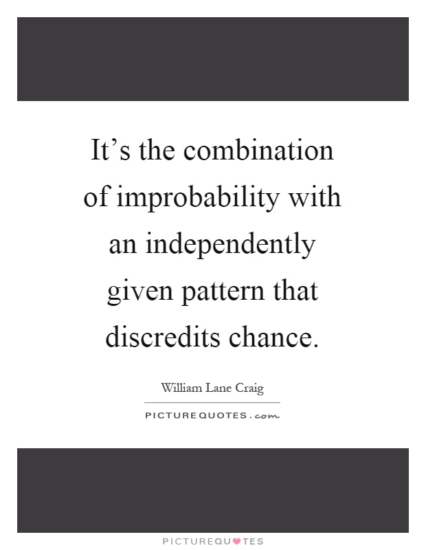 It's the combination of improbability with an independently given pattern that discredits chance Picture Quote #1