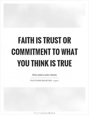 Faith is trust or commitment to what you think is true Picture Quote #1