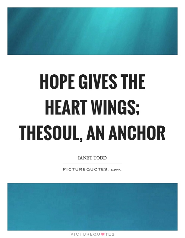 Hope gives the heart wings; thesoul, an anchor Picture Quote #1