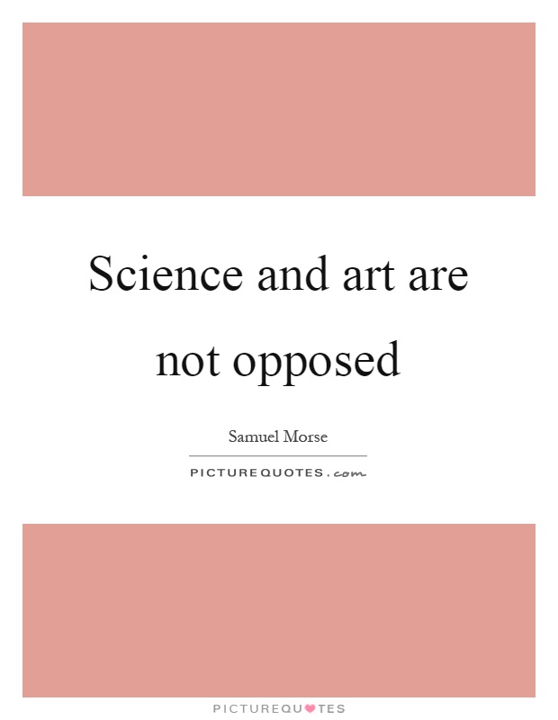 Science and art are not opposed Picture Quote #1