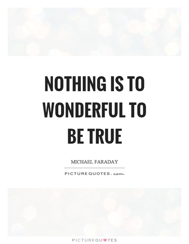 Nothing is to wonderful to be true Picture Quote #1