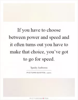If you have to choose between power and speed and it often turns out you have to make that choice, you’ve got to go for speed Picture Quote #1