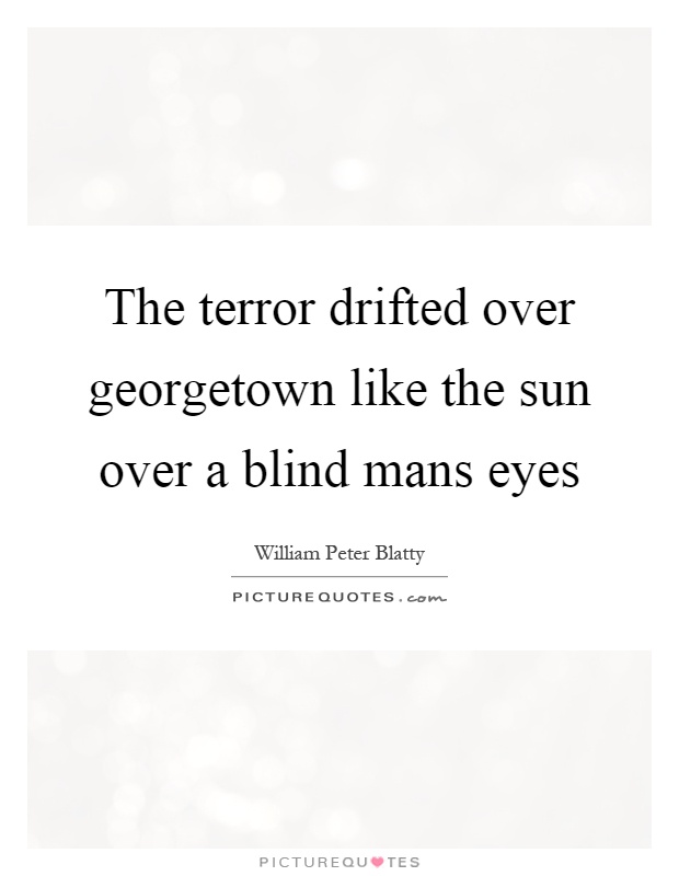 The terror drifted over georgetown like the sun over a blind mans eyes Picture Quote #1