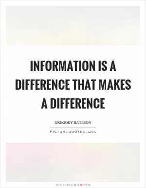 Information is a difference that makes a difference Picture Quote #1