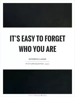 It’s easy to forget who you are Picture Quote #1
