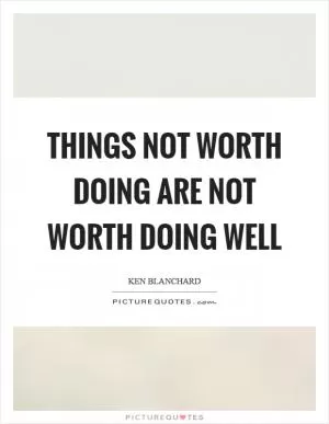 Things not worth doing are not worth doing well Picture Quote #1
