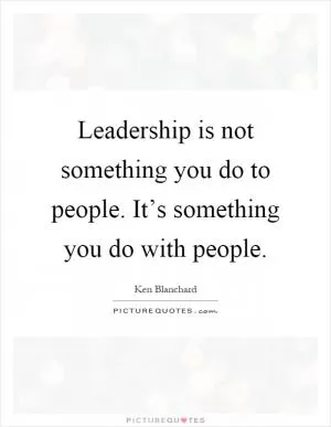 Leadership is not something you do to people. It’s something you do with people Picture Quote #1