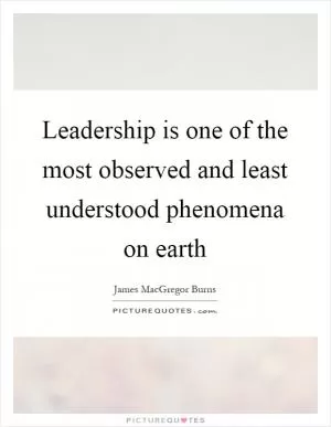 Leadership is one of the most observed and least understood phenomena on earth Picture Quote #1