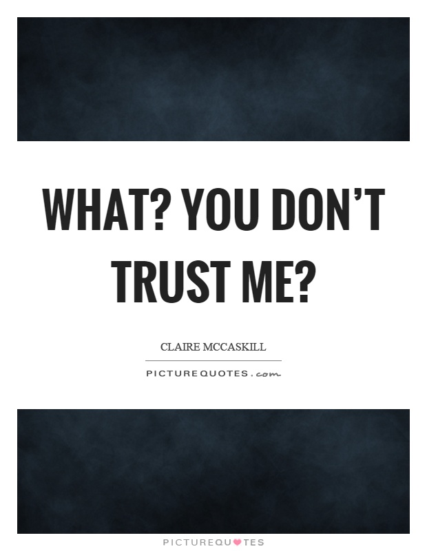 What? You don't trust me? Picture Quote #1