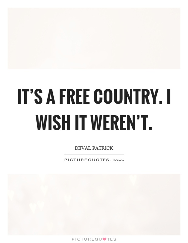 It's a free country. I wish it weren't Picture Quote #1
