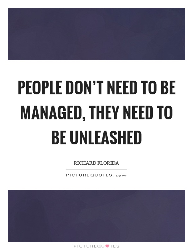 People don't need to be managed, they need to be unleashed Picture Quote #1