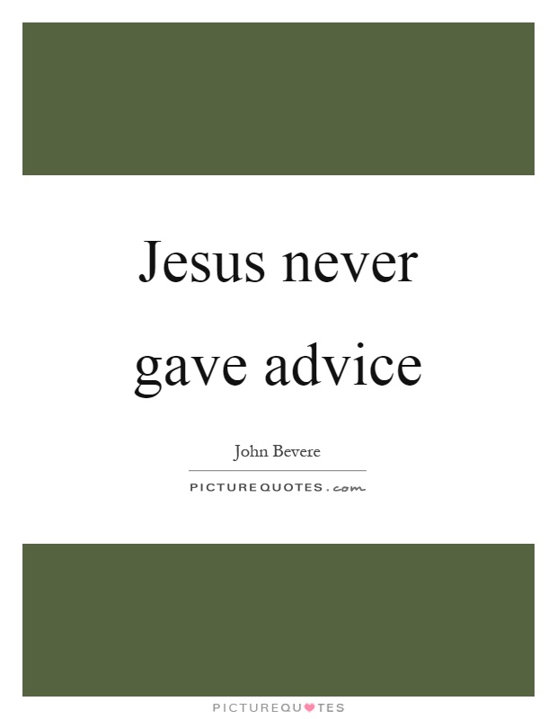 Jesus never gave advice Picture Quote #1