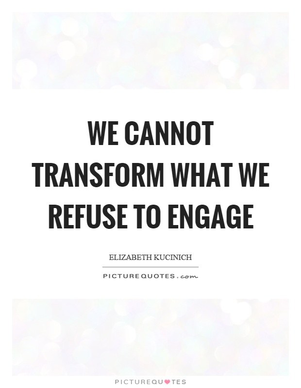 We cannot transform what we refuse to engage Picture Quote #1