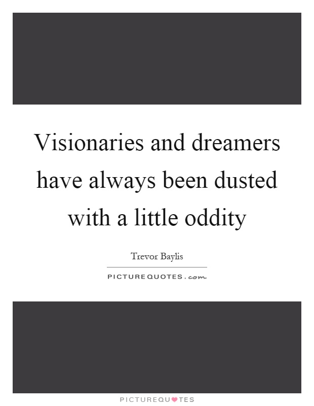 Visionaries and dreamers have always been dusted with a little oddity Picture Quote #1