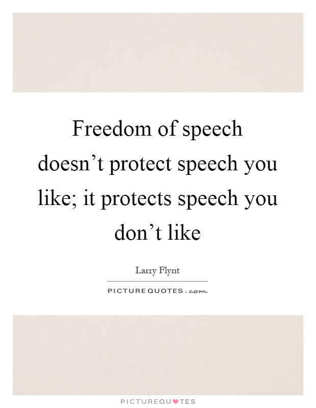 Freedom of speech doesn't protect speech you like; it protects speech you don't like Picture Quote #1