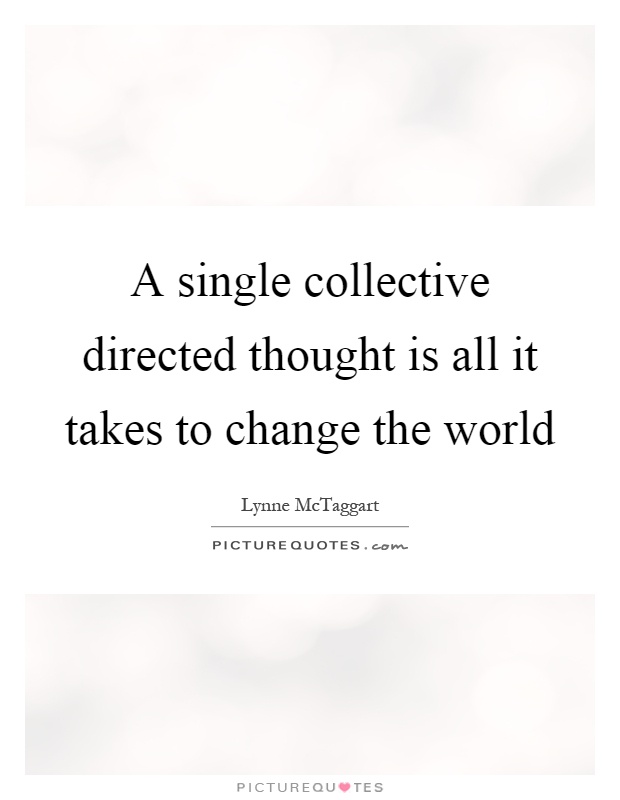 A single collective directed thought is all it takes to change the world Picture Quote #1