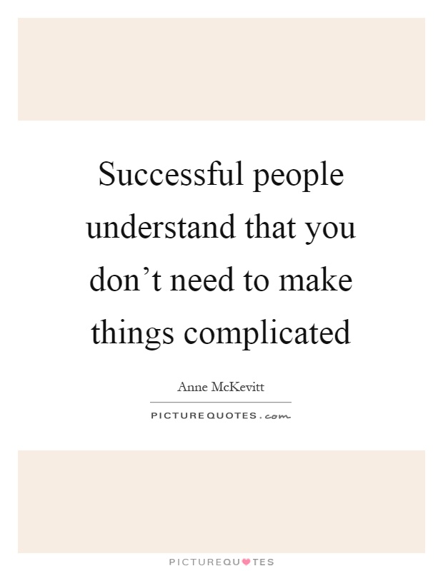 Successful people understand that you don't need to make things complicated Picture Quote #1