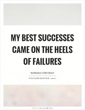 My best successes came on the heels of failures Picture Quote #1